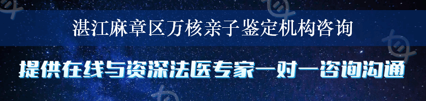 湛江麻章区万核亲子鉴定机构咨询